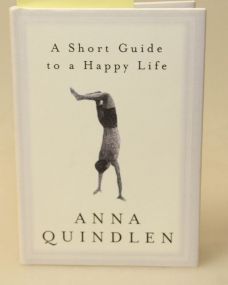 A Short Guide To A Happy Life By Anna Quindlen