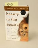 Beauty In The Beasts- True Stories Of Animals Who Choose To Do Good By Kristin Von Kreisler
